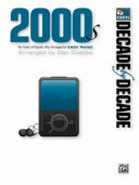 2000s : ten years of popular hits arranged by easy piano / arranged by Dan Coates.