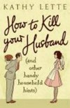 How to kill your husband : (and other handy household hints) / by Kathy Lette.