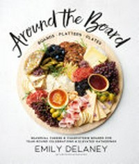 Around the board : boards, platters, plates / Emily Delaney.