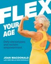 Flex your age : defy stereotypes and reclaim empowerment / by Joan MacDonald.