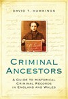Criminal ancestors : a guide to historical criminal records in England and Wales / David T. Hawkings.