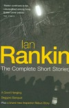 The complete short stories : A good hanging, Beggars banquet & Atonement / Ian Rankin.