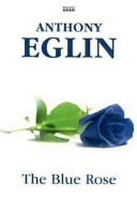 The blue rose / by Anthony Eglin.