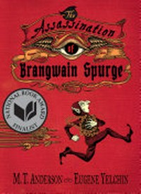 The assassination of Brangwain Spurge / by M.T. Anderson and Eugene Yelchin.