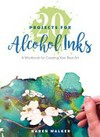 20 projects for alcohol inks : a workbook for creating your best art / by Karen Walker.