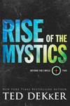 Rise of the mystics / by Ted Dekker.