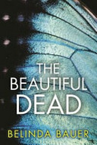 The beautiful dead / by Belinda Bauer.