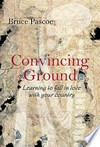 Convincing ground : learning to fall in love with your country / Bruce Pascoe.