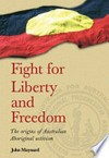 Fight for liberty and freedom : the origins of Australian Aboriginal activism / author, John Maynard.