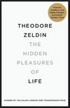 The hidden pleasures of life : a new way of remembering the past and imagining the future / by Theodore Zeldin.