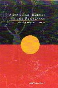 Aboriginal Heroes of the Resistance : from Pemulwuy to Mabo / Paul W. Newbury (ed.).
