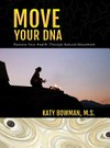 Move your DNA : restore your health through natural movement / by Katy Bowman.