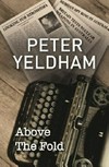 Above the fold : where the headlines are / by Peter Yeldham.