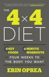 The 4 x 4 diet : 4 key foods, 4-minute workouts, four weeks to the body you want.
