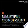 A beautiful constraint : how to transform your limitations into advantages, and why it's everyone's business / by Adam Morgan and Mark Barden.