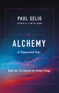 Alchemy : a channeled text / Paul Selig.