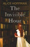The invisible hour / by Alice Hoffman.