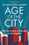 Age of the city : why our future will be won or lost together / by Ian Goldin, Tom Lee-Delvin.
