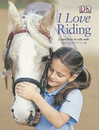 I love riding : learn how to ride with the pony club / by Catherine Saunders.