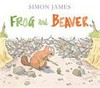 Frog and Beaver / by Simon James.