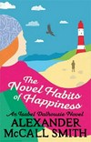 The novel habits of happiness / by Alexander McCall Smith.