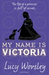 My name is Victoria / by Lucy Worsley .