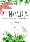 Animasaurus : incredible animals that roamed the Earth / by Tracey Turner ; illustrations by Harriet Russell.