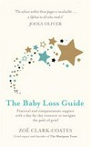 The baby loss guide : practical and compassionate support with a day-by-day resource to navigate the path of grief / by Zoë Clark-Coates.