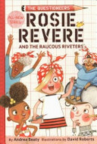 Rosie Revere and the raucous riveters / by Andrea Beaty