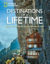Destinations of a lifetime : 225 of the world's most amazing places / foreword by Dan Westergren, Director of Photography, National Geographic Traveler magazine.