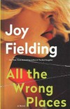 All the wrong places / by Joy Fielding.