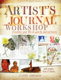 Artist's journal workshop : creating your life in words and pictures / by Cathy Johnson.