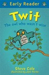 Twit : the owl who wasn't wise / by Steve Cole.
