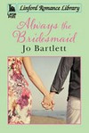 Always the bridesmaid / by Jo Bartlett.