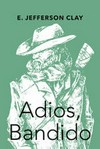 Adios, bandido / by E. Jefferson Clay