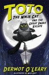 Toto the Ninja Cat and the great snake escape / by Dermot O'Leary