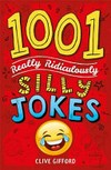 1001 really ridiculously silly jokes / by Clive Gifford