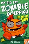 My big fat zombie goldfish : live and let swim / by Mo O'Hara.