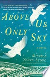Above us only sky: A Novel. Michele Young-Stone.