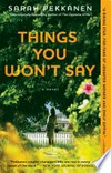 Things you won't say : a novel / by Sarah Pekkanen.