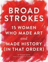 Broad strokes : 15 women who made art and made history (in that order) / by Bridget Quinn.