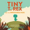 Tiny T. Rex and the impossible hug / by Jonathan Stutzman