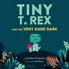 Tiny T. Rex and the very dark dark / by Jonathan Stutzman