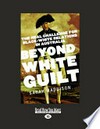 Beyond white guilt : the real challenge for black-white relations in Australia / by Sarah Maddison.
