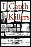 I catch killers : the life & many deaths of a homicide detective by Gary Jubelin ; with Dan Box.