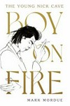 Boy on fire : the young Nick Cave / by Mark Mordue.