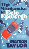 The miseducation of Evie Epworth / by Matson Taylor.
