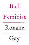 Bad feminist : essays / by Roxane Gay.