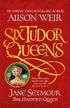 Jane Seymour : the haunted queen / by Alison Weir.