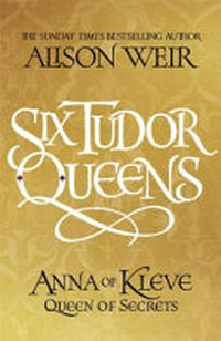 Anna of Kleve : queen of secrets / by Alison Weir.